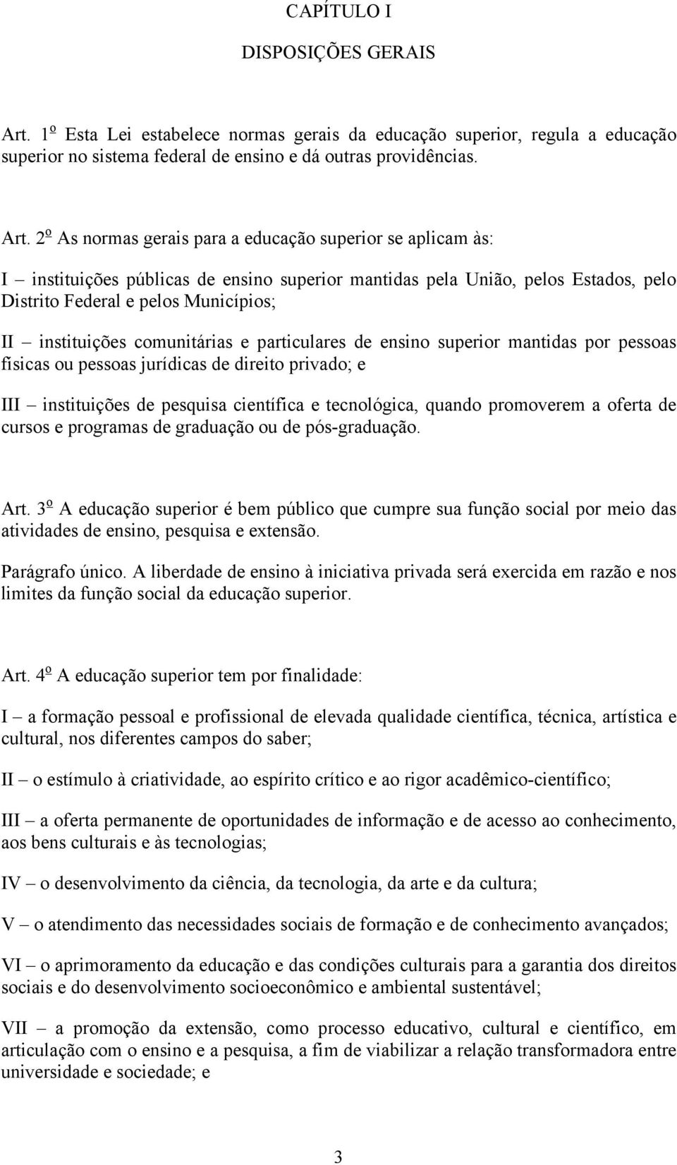 2 o As normas gerais para a educação superior se aplicam às: I instituições públicas de ensino superior mantidas pela União, pelos Estados, pelo Distrito Federal e pelos Municípios; II instituições