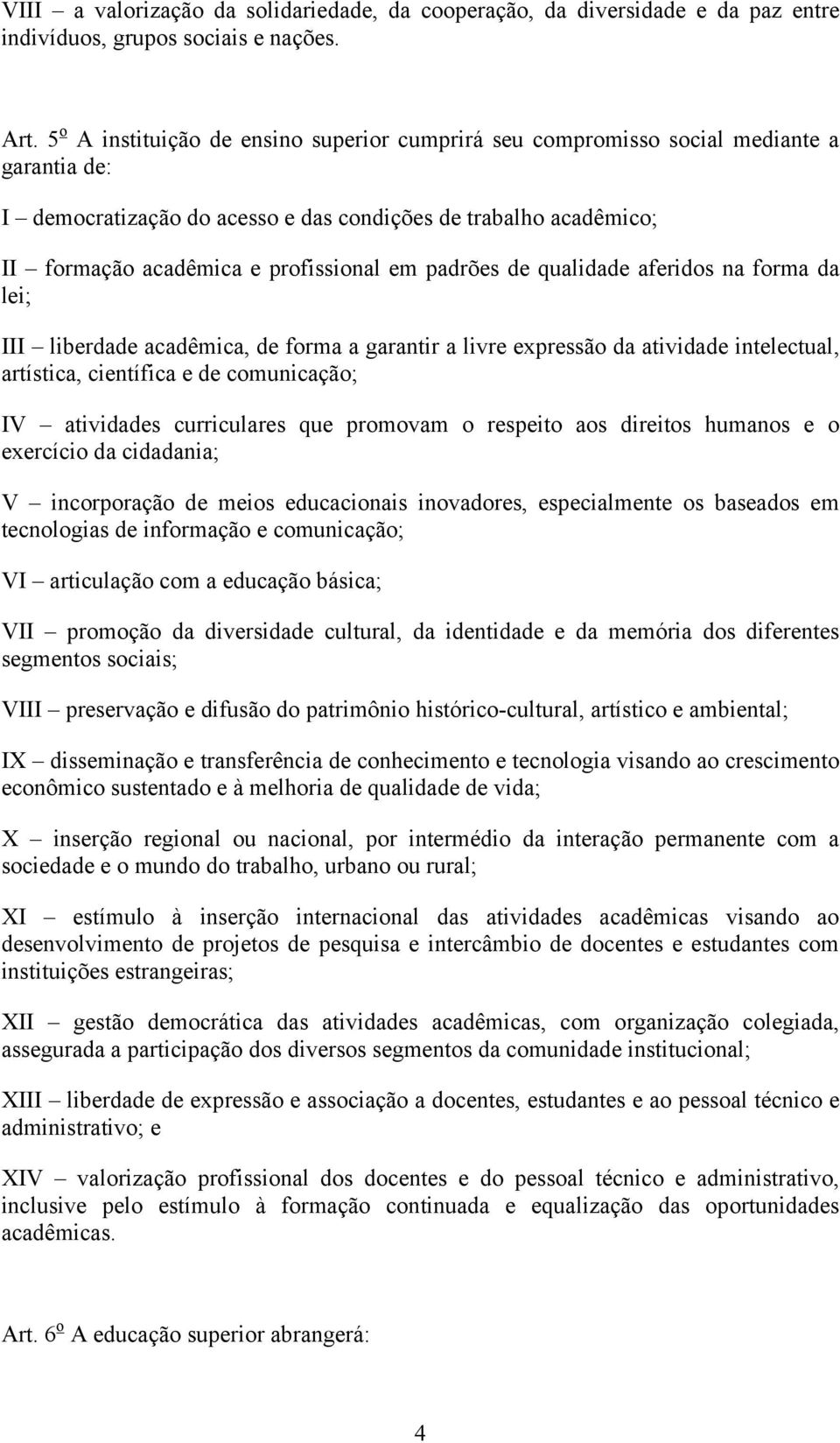 padrões de qualidade aferidos na forma da lei; III liberdade acadêmica, de forma a garantir a livre expressão da atividade intelectual, artística, científica e de comunicação; IV atividades