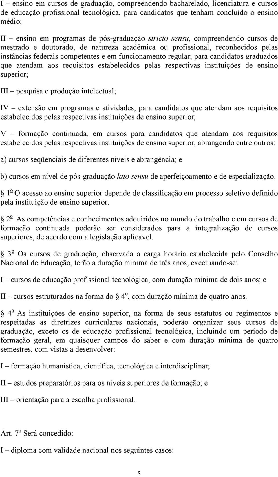 candidatos graduados que atendam aos requisitos estabelecidos pelas respectivas instituições de ensino superior; III pesquisa e produção intelectual; IV extensão em programas e atividades, para