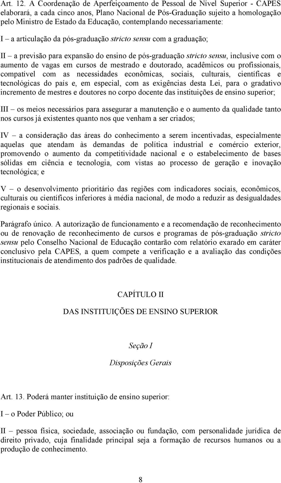 contemplando necessariamente: I a articulação da pós-graduação stricto sensu com a graduação; II a previsão para expansão do ensino de pós-graduação stricto sensu, inclusive com o aumento de vagas em