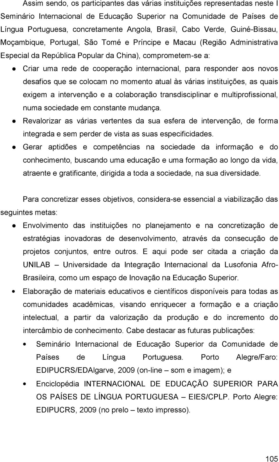 internacional, para responder aos novos desafios que se colocam no momento atual às várias instituições, as quais exigem a intervenção e a colaboração transdisciplinar e multiprofissional, numa