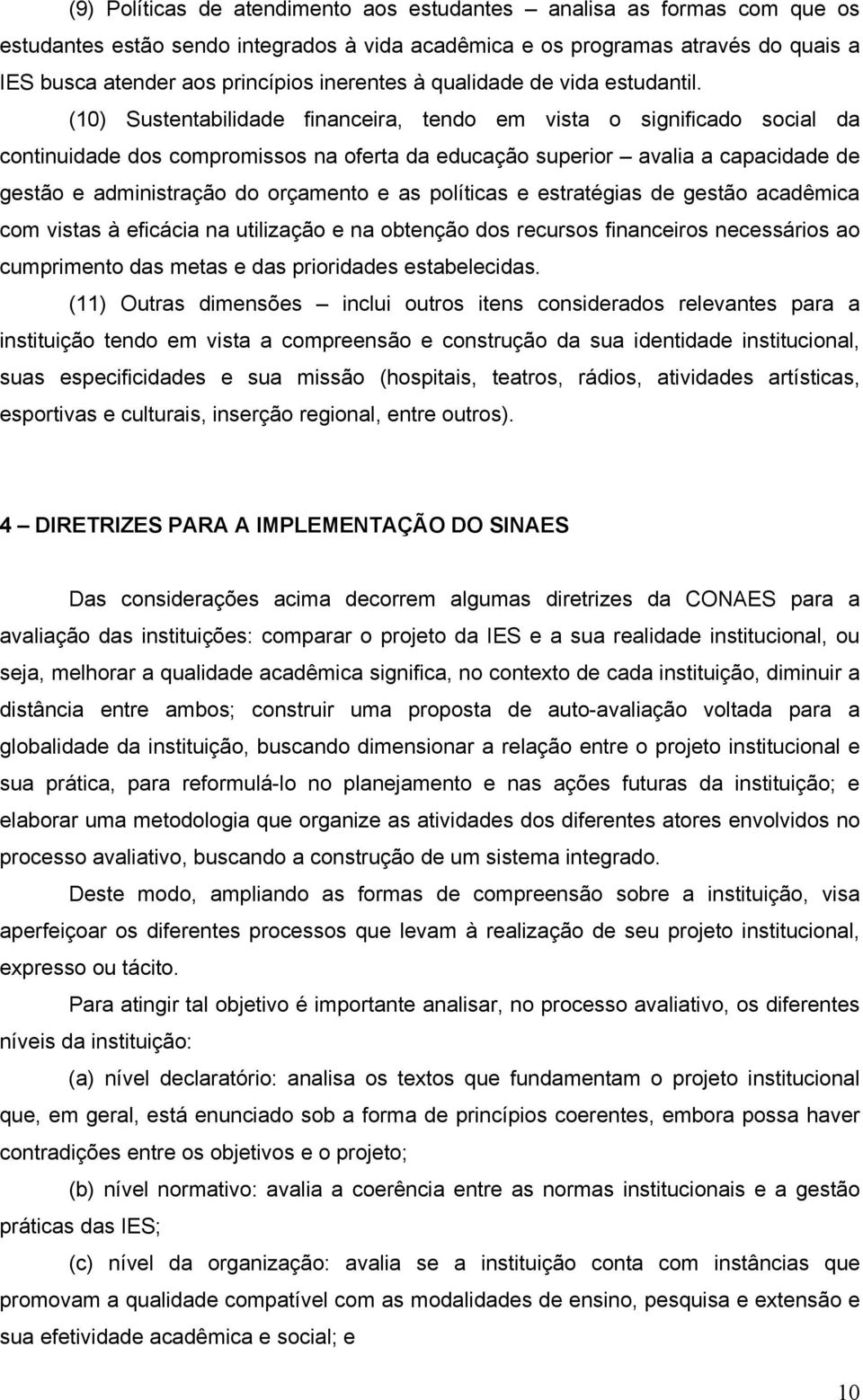 (10) Sustentabilidade financeira, tendo em vista o significado social da continuidade dos compromissos na oferta da educação superior avalia a capacidade de gestão e administração do orçamento e as