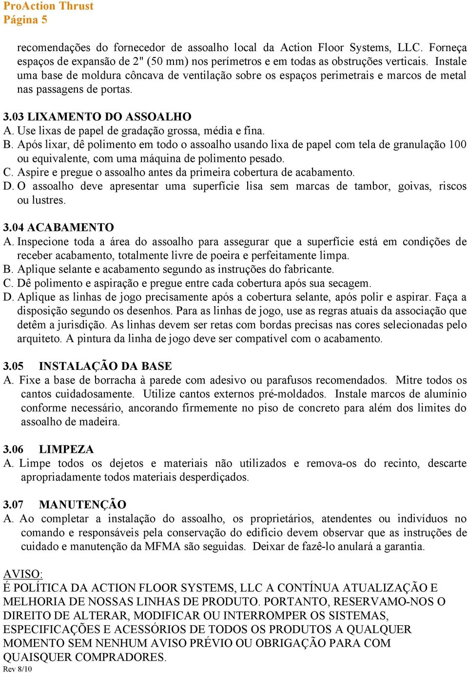 Use lixas de papel de gradação grossa, média e fina. B. Após lixar, dê polimento em todo o assoalho usando lixa de papel com tela de granulação 100 ou equivalente, com uma máquina de polimento pesado.