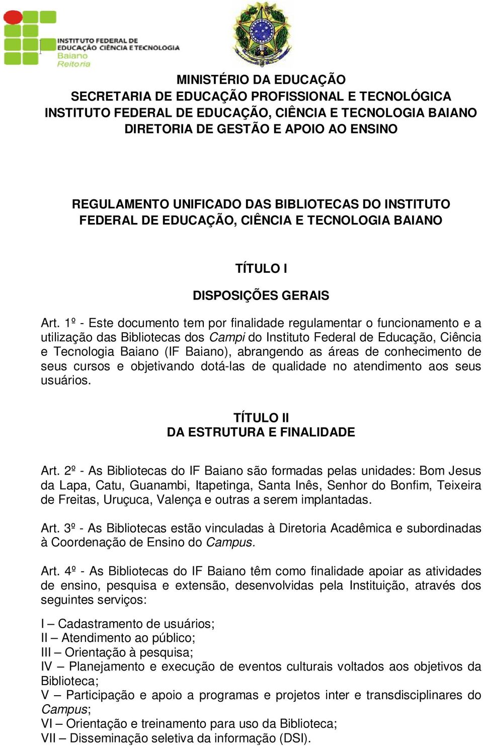 1º - Este documento tem por finalidade regulamentar o funcionamento e a utilização das Bibliotecas dos Campi do Instituto Federal de Educação, Ciência e Tecnologia Baiano (IF Baiano), abrangendo as