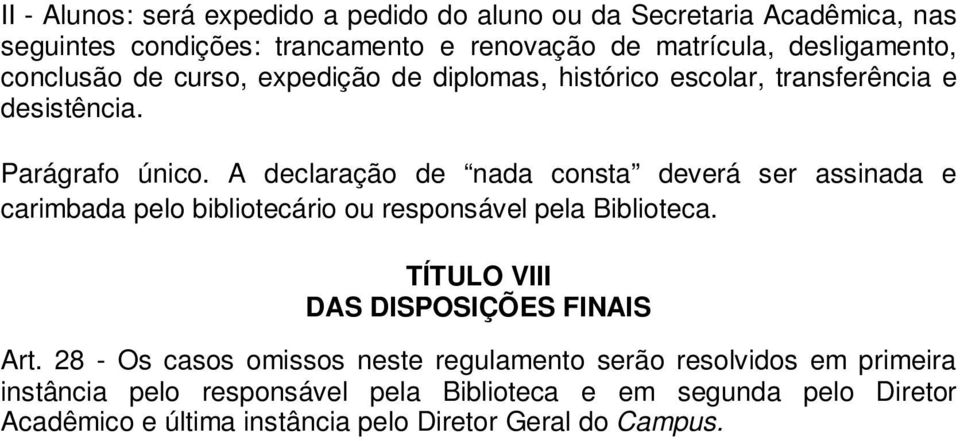 A declaração de nada consta deverá ser assinada e carimbada pelo bibliotecário ou responsável pela Biblioteca. TÍTULO VIII DAS DISPOSIÇÕES FINAIS Art.