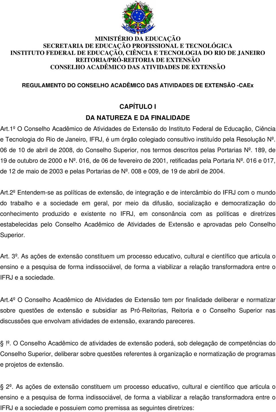 06 de 10 de abril de 2008, do Conselho Superior, nos termos descritos pelas Portarias Nº. 189, de 19 de outubro de 2000 e Nº. 016, de 06 de fevereiro de 2001, retificadas pela Portaria Nº.