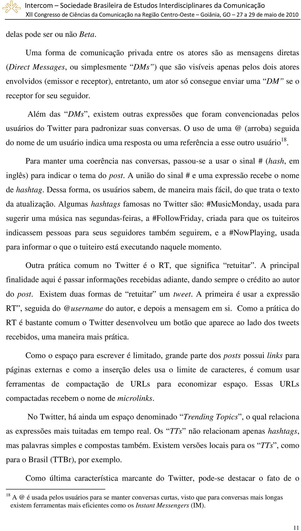 entretanto, um ator só consegue enviar uma DM se o receptor for seu seguidor. Além das DMs, existem outras expressões que foram convencionadas pelos usuários do Twitter para padronizar suas conversas.