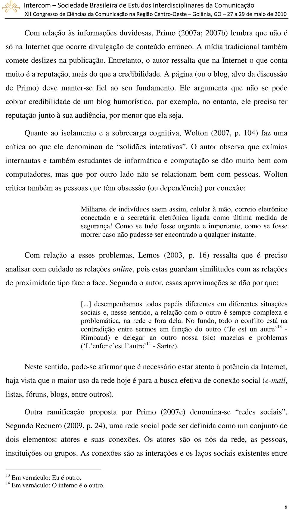 Ele argumenta que não se pode cobrar credibilidade de um blog humorístico, por exemplo, no entanto, ele precisa ter reputação junto à sua audiência, por menor que ela seja.