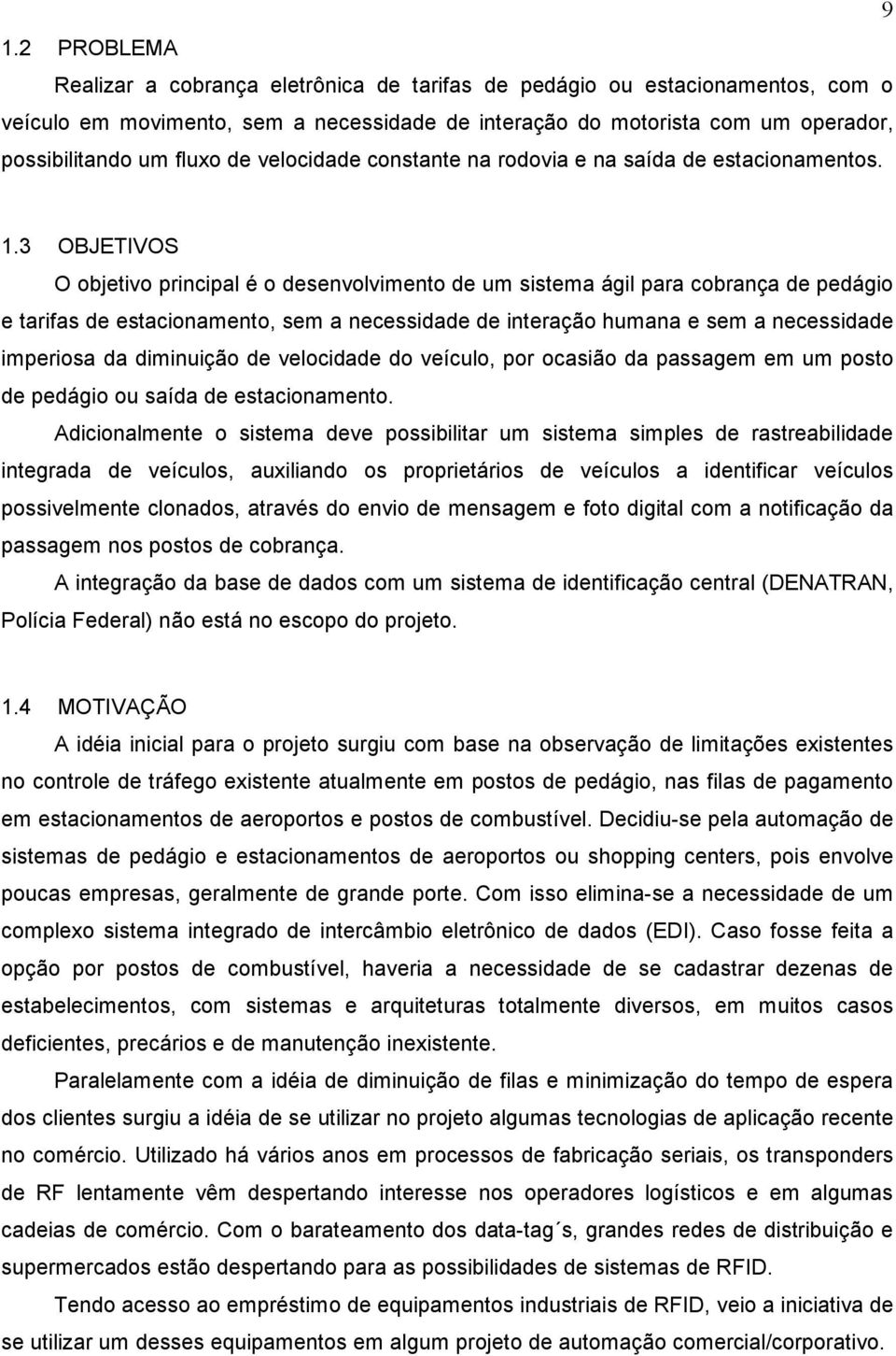 3 OBJETIVOS O objetivo principal é o desenvolvimento de um sistema ágil para cobrança de pedágio e tarifas de estacionamento, sem a necessidade de interação humana e sem a necessidade imperiosa da