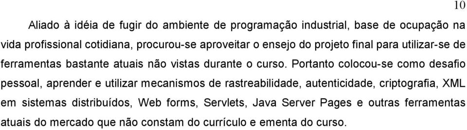 Portanto colocou-se como desafio pessoal, aprender e utilizar mecanismos de rastreabilidade, autenticidade, criptografia, XML em