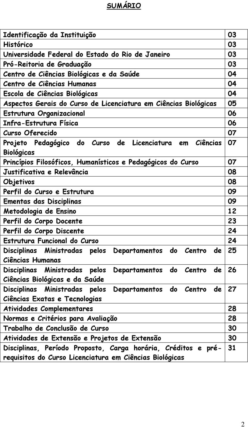 Pedagógico do Curso de Licenciatura em Ciências 07 Biológicas Princípios Filosóficos, Humanísticos e Pedagógicos do Curso 07 Justificativa e Relevância 08 Objetivos 08 Perfil do Curso e Estrutura 09