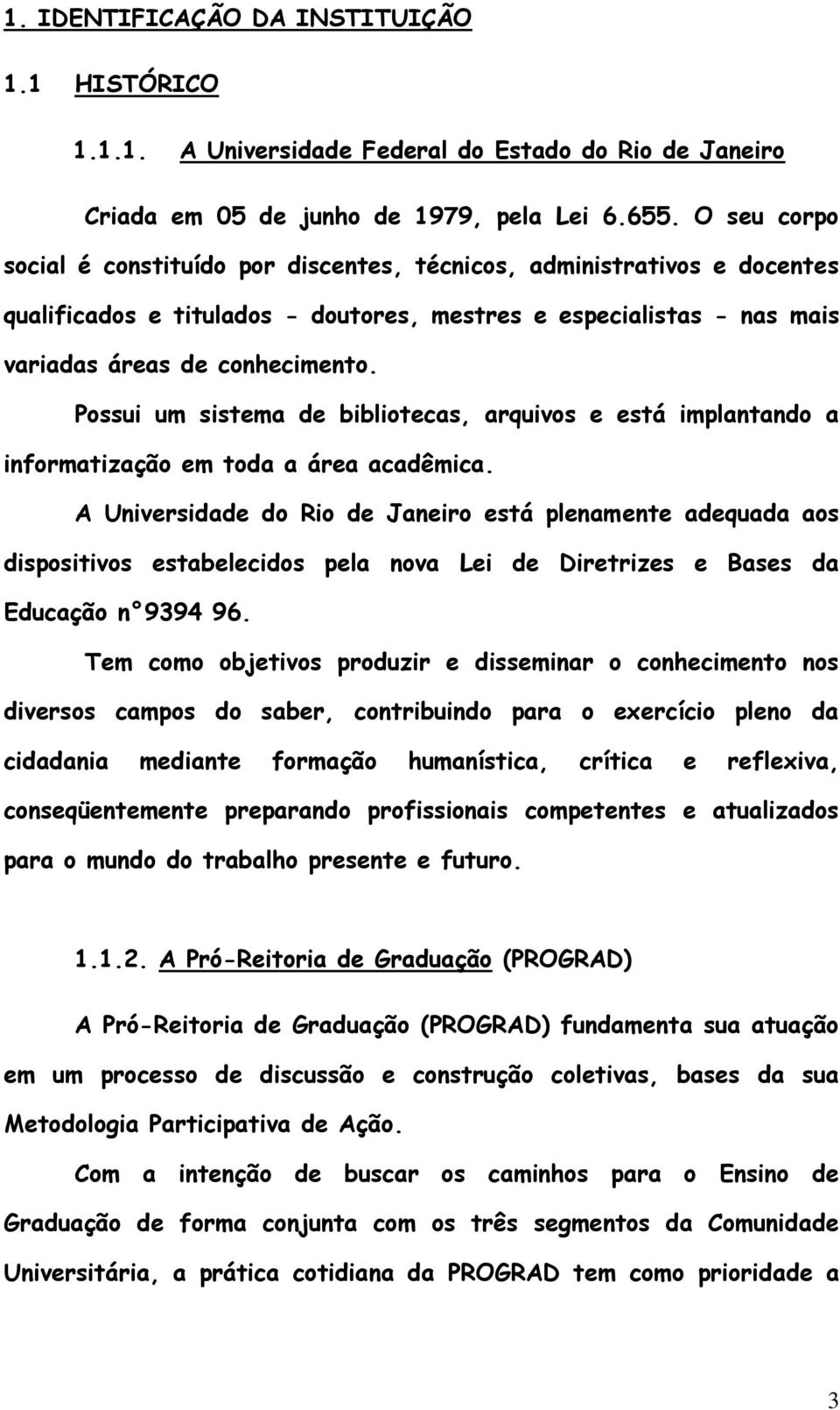 Possui um sistema de bibliotecas, arquivos e está implantando a informatização em toda a área acadêmica.