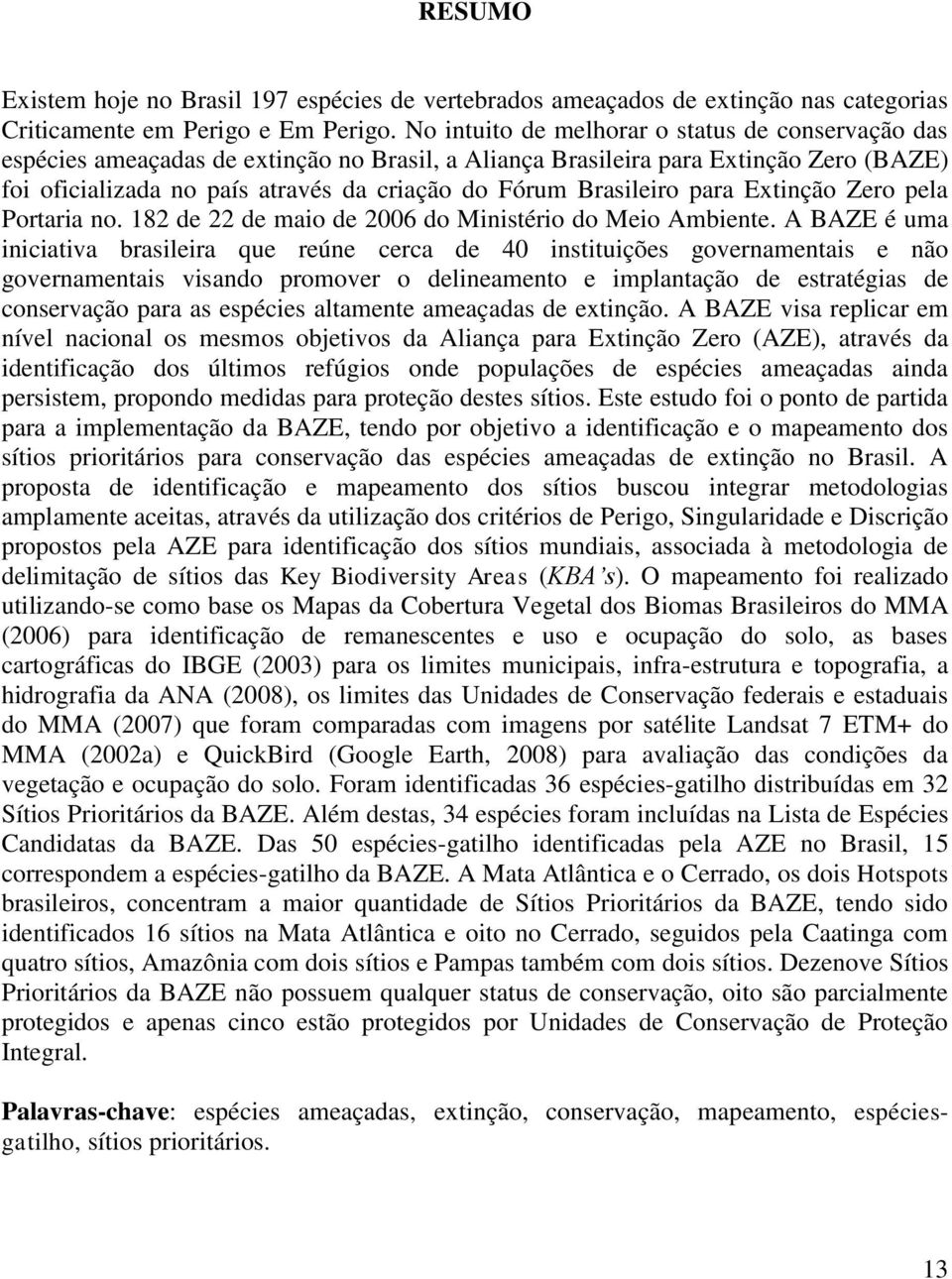 Brasileiro para Extinção Zero pela Portaria no. 182 de 22 de maio de 2006 do Ministério do Meio Ambiente.