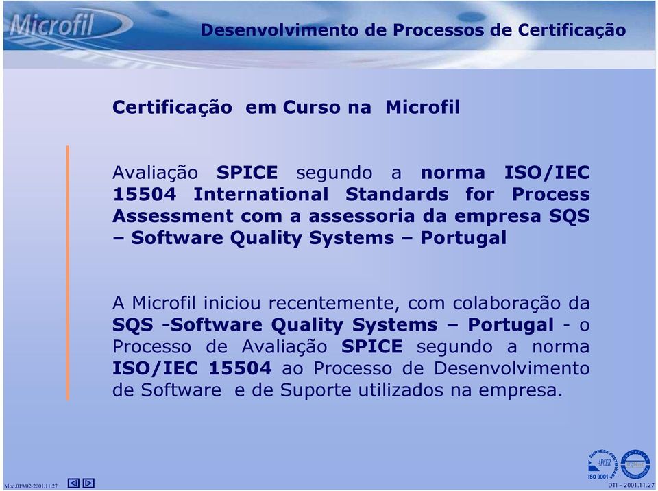 Portugal A Microfil iniciou recentemente, com colaboração da SQS -Software Quality Systems Portugal - o Processo de