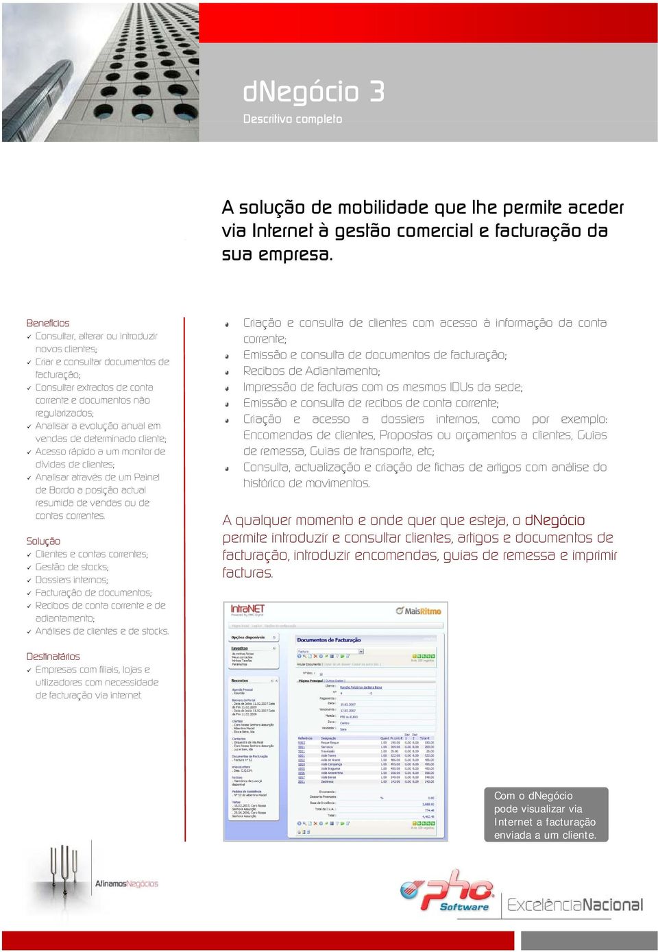 em vendas de determinado cliente; Acesso rápido a um monitor de dívidas de clientes; Analisar através de um Painel de Bordo a posição actual resumida de vendas ou de contas correntes.