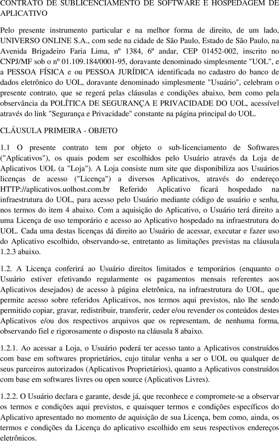 "Usuário", celebram o presente contrato, que se regerá pelas cláusulas e condições abaixo, bem como pela observância da POLÍTICA DE SEGURANÇA E PRIVACIDADE DO UOL, acessível através do link