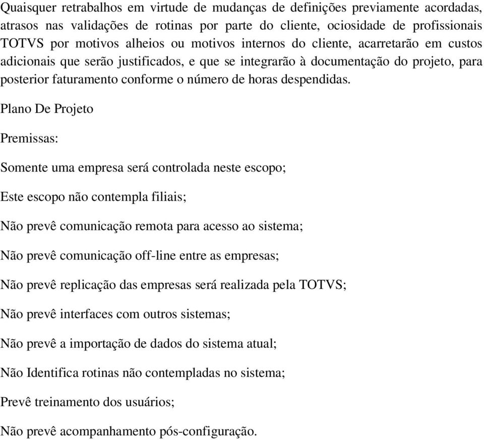 Plano De Projeto Premissas: Somente uma empresa será controlada neste escopo; Este escopo não contempla filiais; Não prevê comunicação remota para acesso ao sistema; Não prevê comunicação off-line