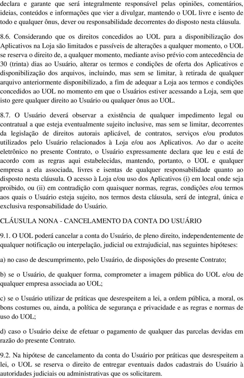 Considerando que os direitos concedidos ao UOL para a disponibilização dos Aplicativos na Loja são limitados e passíveis de alterações a qualquer momento, o UOL se reserva o direito de, a qualquer