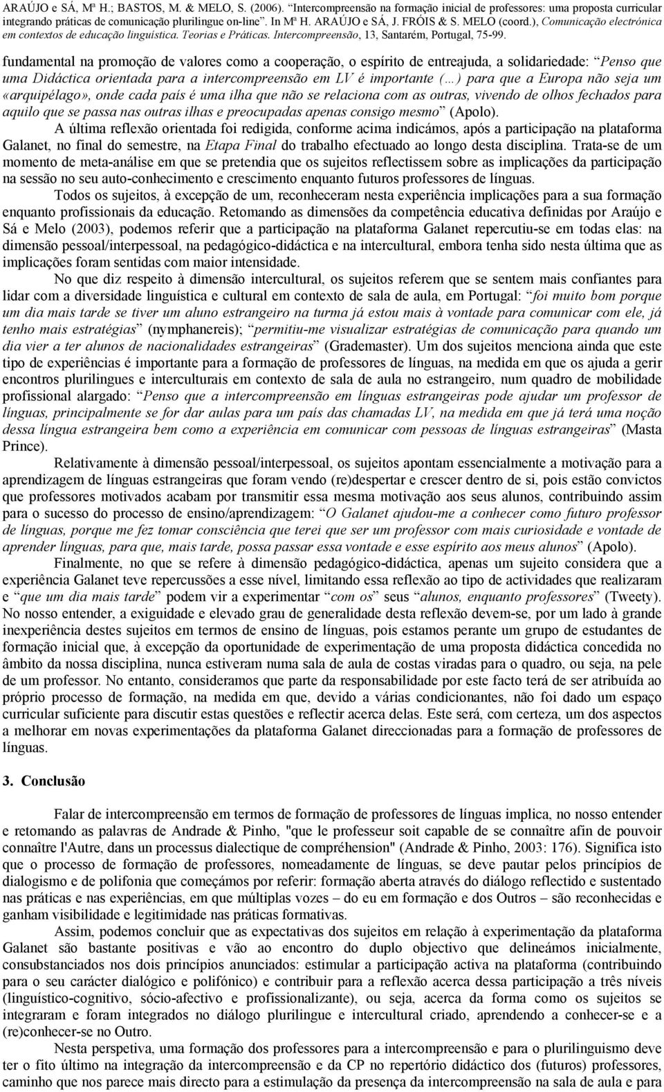 A última reflexão orientada foi redigida, conforme acima indicámos, após a participação na plataforma Galanet, no final do semestre, na Etapa Final do trabalho efectuado ao longo desta disciplina.