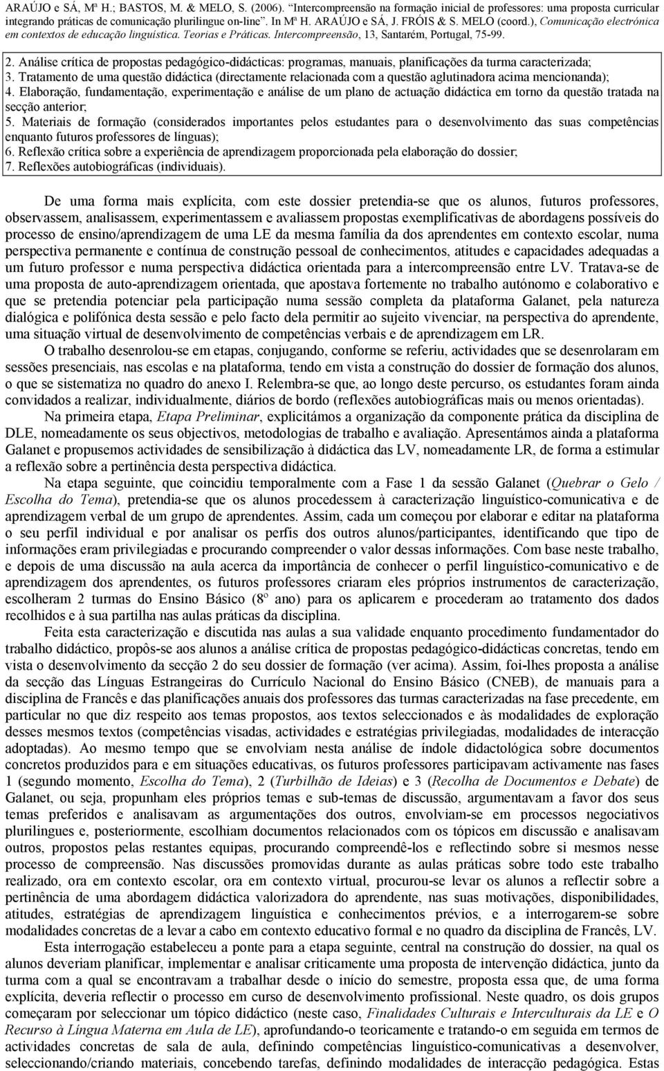 Elaboração, fundamentação, experimentação e análise de um plano de actuação didáctica em torno da questão tratada na secção anterior; 5.