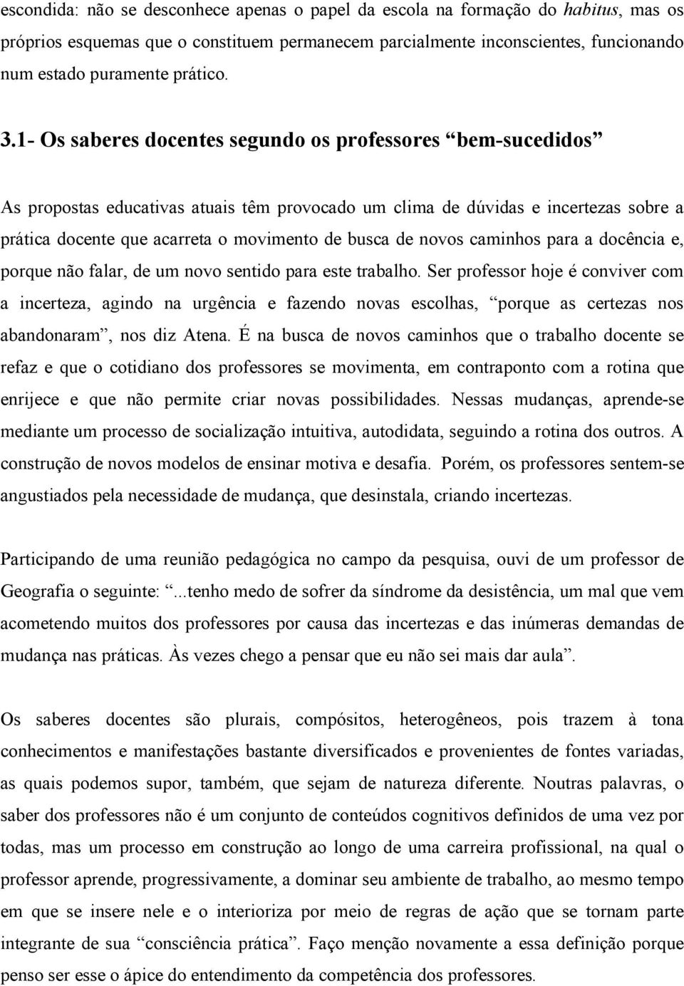 de novos caminhos para a docência e, porque não falar, de um novo sentido para este trabalho.