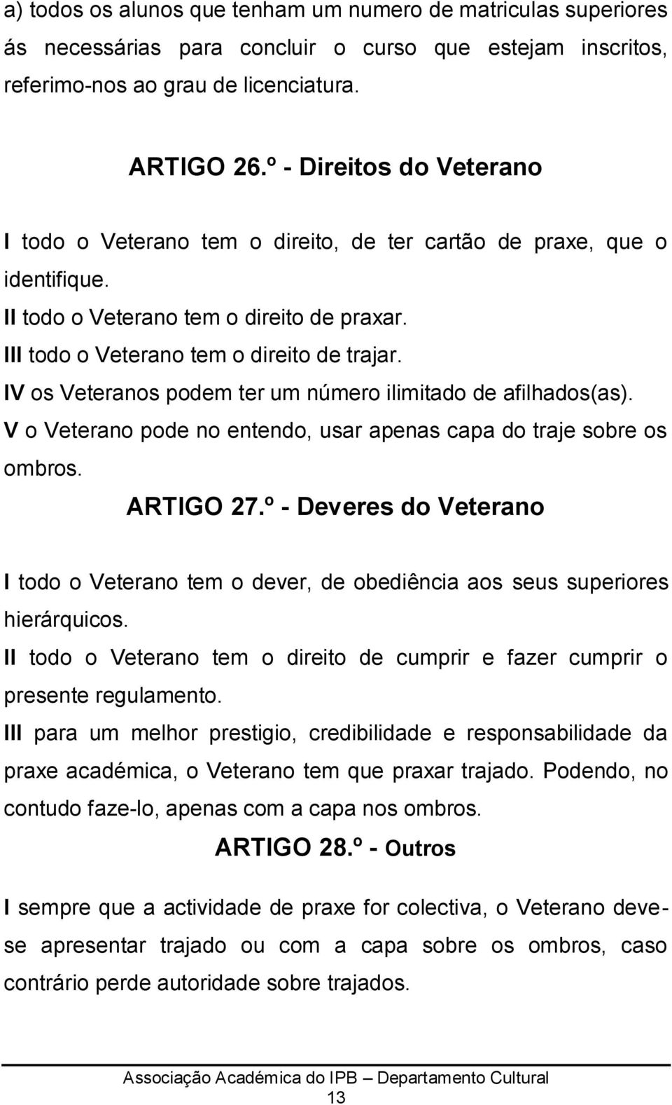 IV os Veteranos podem ter um número ilimitado de afilhados(as). V o Veterano pode no entendo, usar apenas capa do traje sobre os ombros. ARTIGO 27.