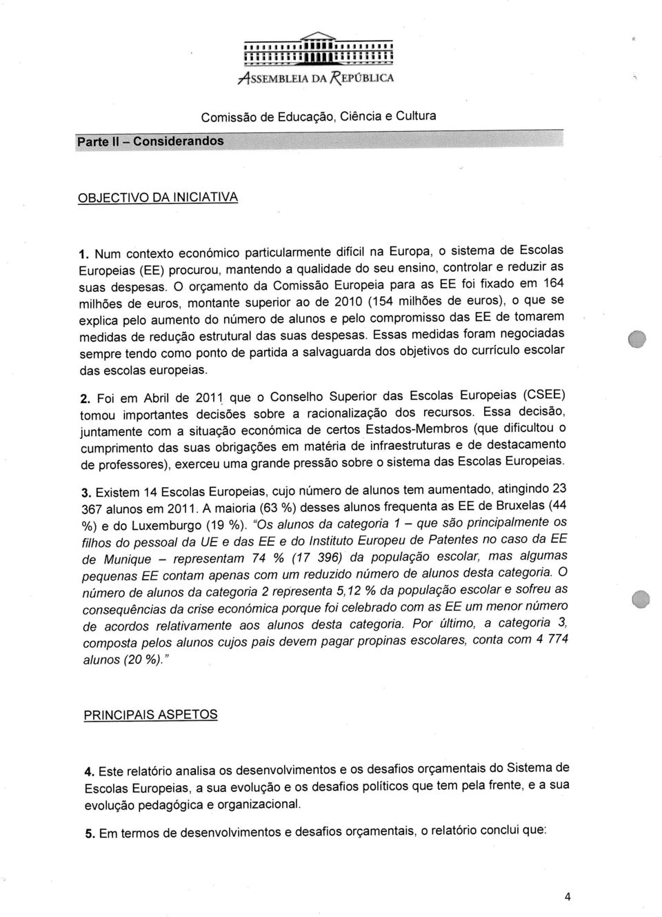 0 orcamento da Comissäo Europeia para as EE foi fixado em 164 rnilhoes de euros, montante superior ao de 2010 (154 rnilhoes de euros), o que se explica pelo aumento do nümero de alunos e pelo