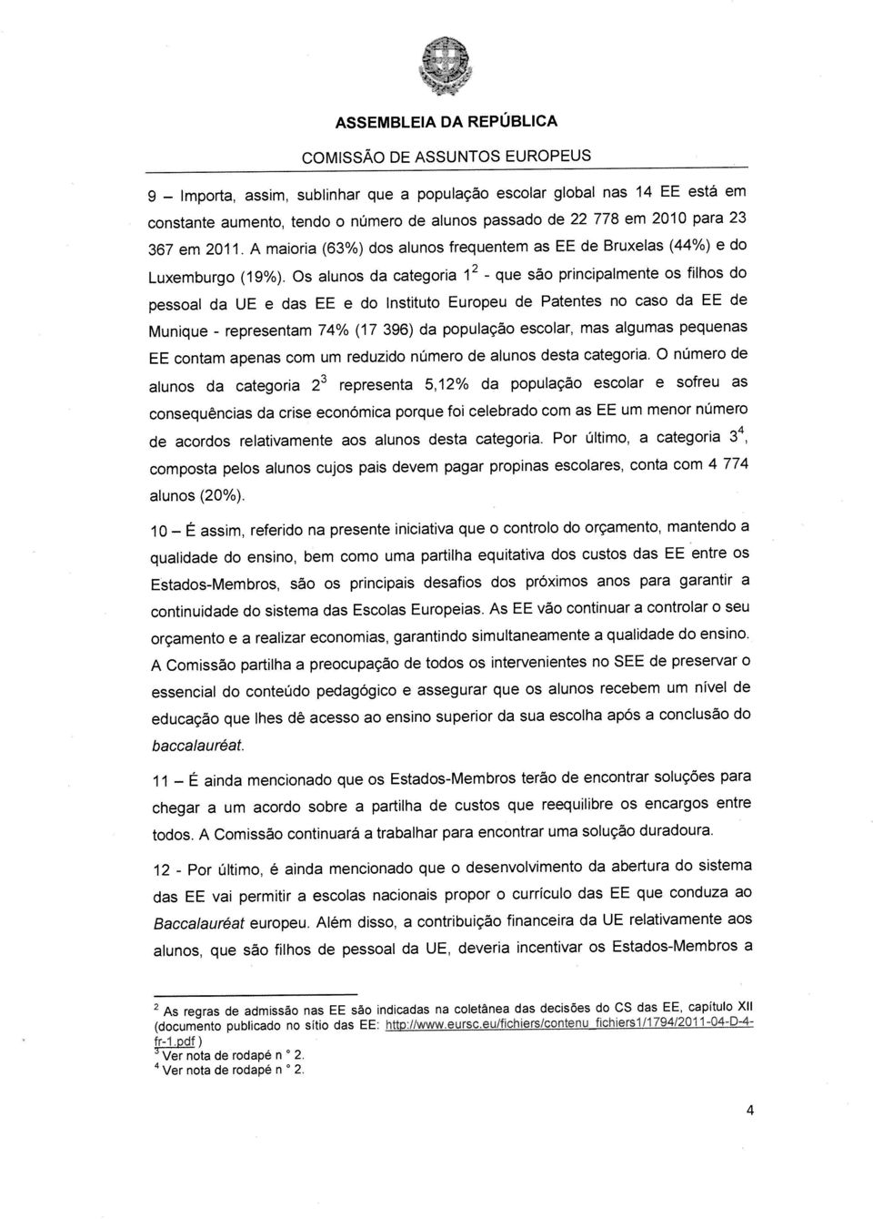 Os alunos da categoria 12 - que são principalmente os fllhos do pessoal da UE e das EE e do Instituto Europeu de Patentes no caso da EE de Munique - representarn 74% (17 396) da populacao escolar,