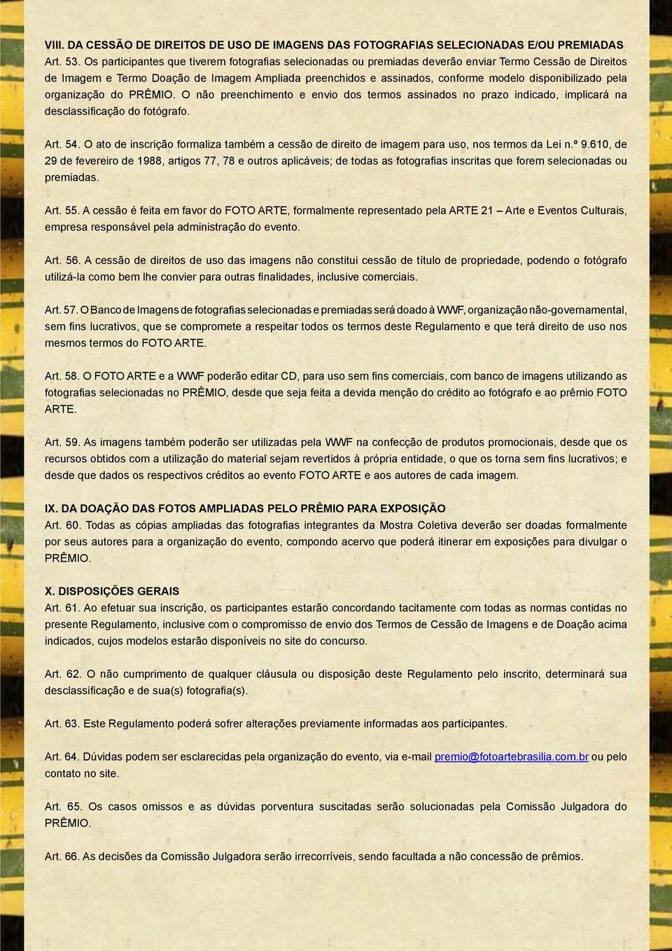 disponibilizado pela organização do PRÊMIO. O não preenchimento e envio dos termos assinados no prazo indicado, implicará na desclassificação do fotógrafo. Art. 54.