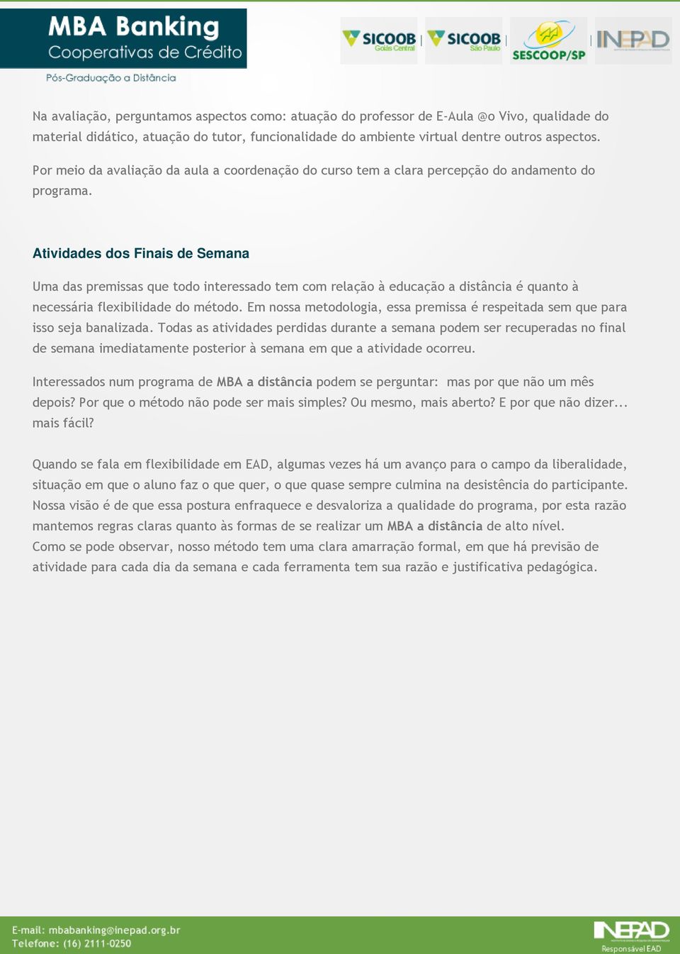 Atividades dos Finais de Semana Uma das premissas que todo interessado tem com relação à educação a distância é quanto à necessária flexibilidade do método.