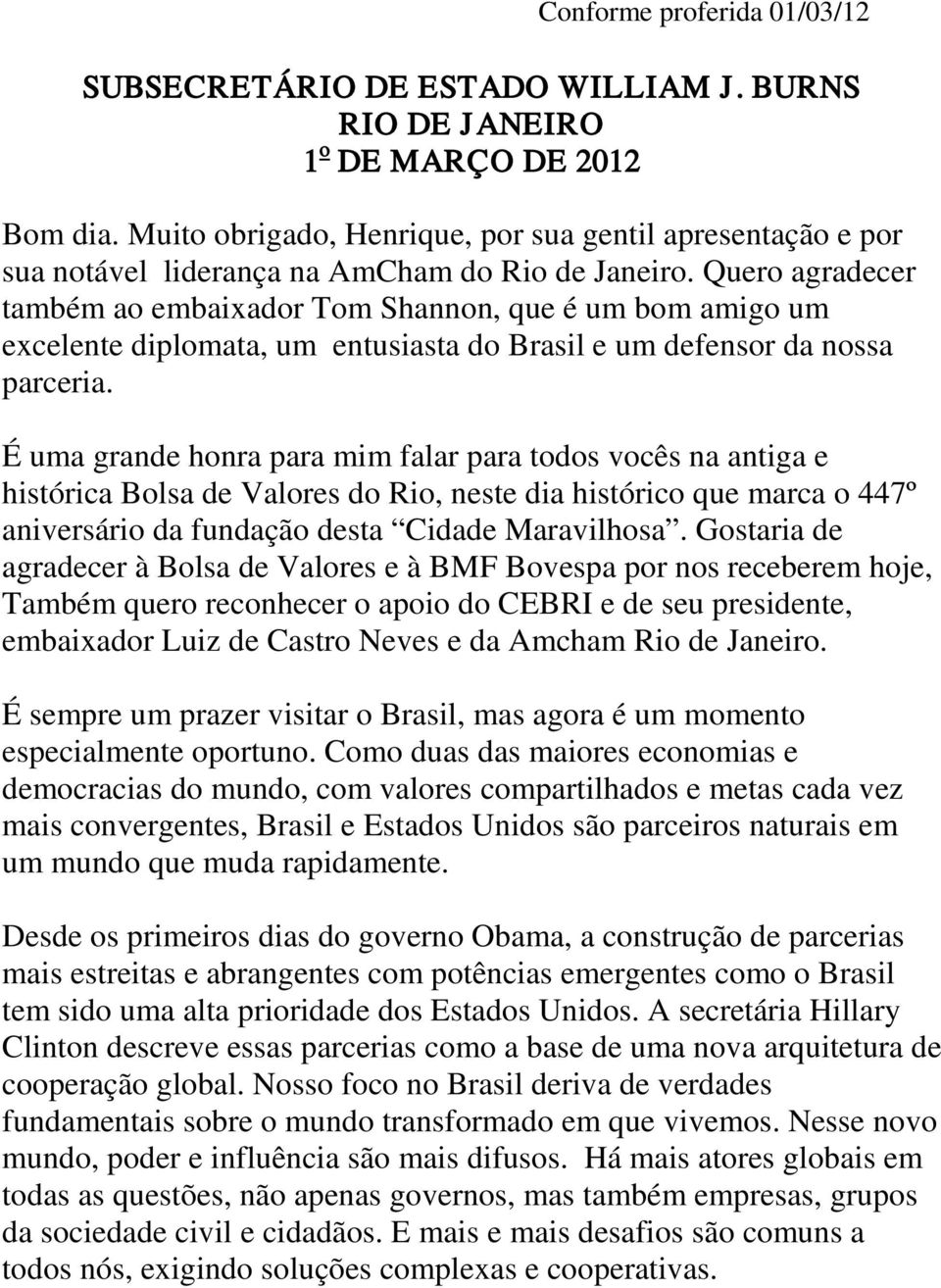 Quero agradecer também ao embaixador Tom Shannon, que é um bom amigo um excelente diplomata, um entusiasta do Brasil e um defensor da nossa parceria.