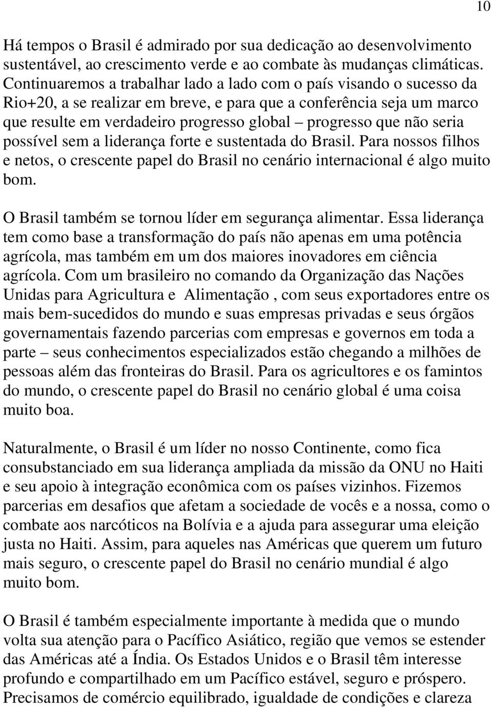 não seria possível sem a liderança forte e sustentada do Brasil. Para nossos filhos e netos, o crescente papel do Brasil no cenário internacional é algo muito bom.