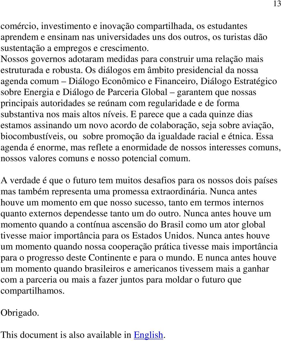 Os diálogos em âmbito presidencial da nossa agenda comum Diálogo Econômico e Financeiro, Diálogo Estratégico sobre Energia e Diálogo de Parceria Global garantem que nossas principais autoridades se