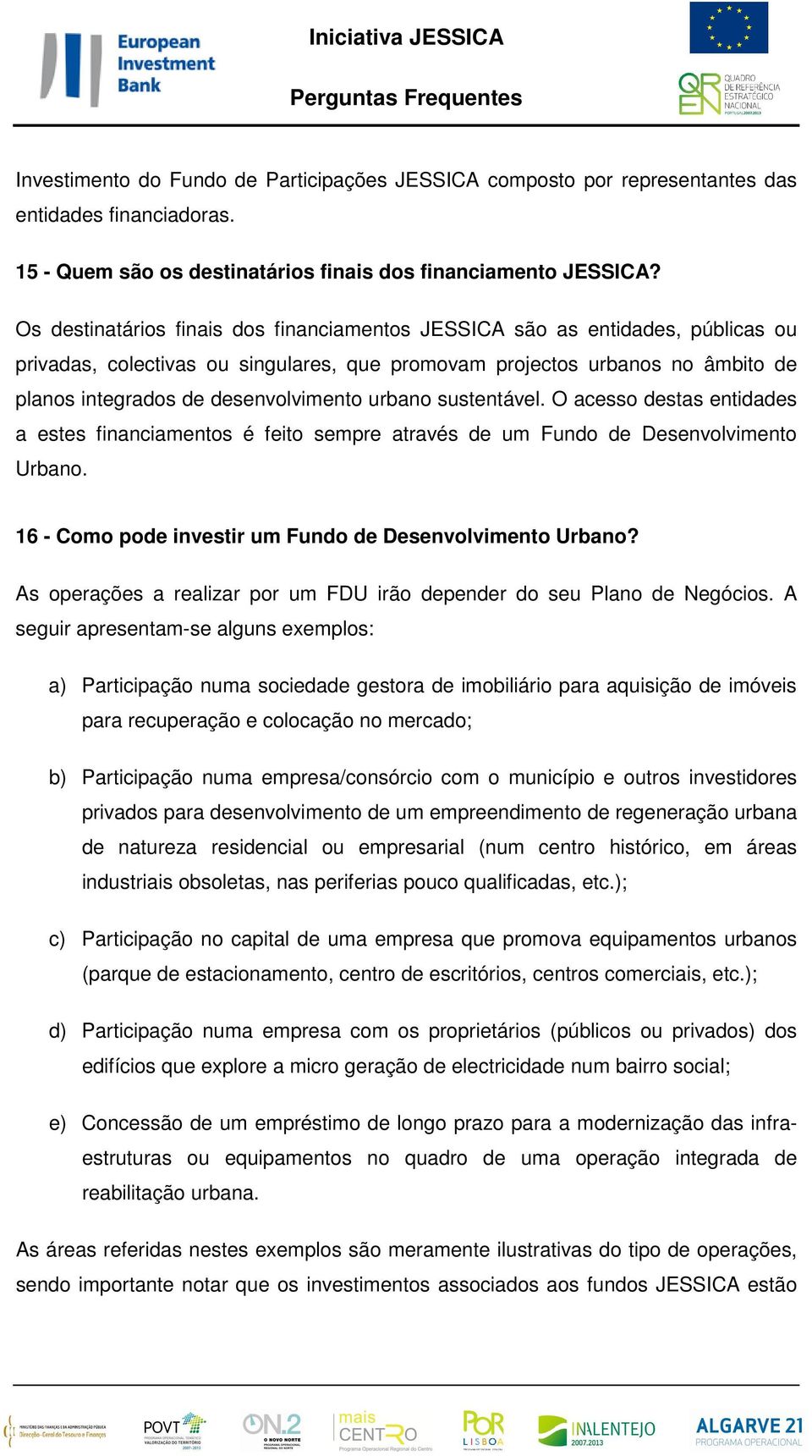 urbano sustentável. O acesso destas entidades a estes financiamentos é feito sempre através de um Fundo de Desenvolvimento Urbano. 16 - Como pode investir um Fundo de Desenvolvimento Urbano?