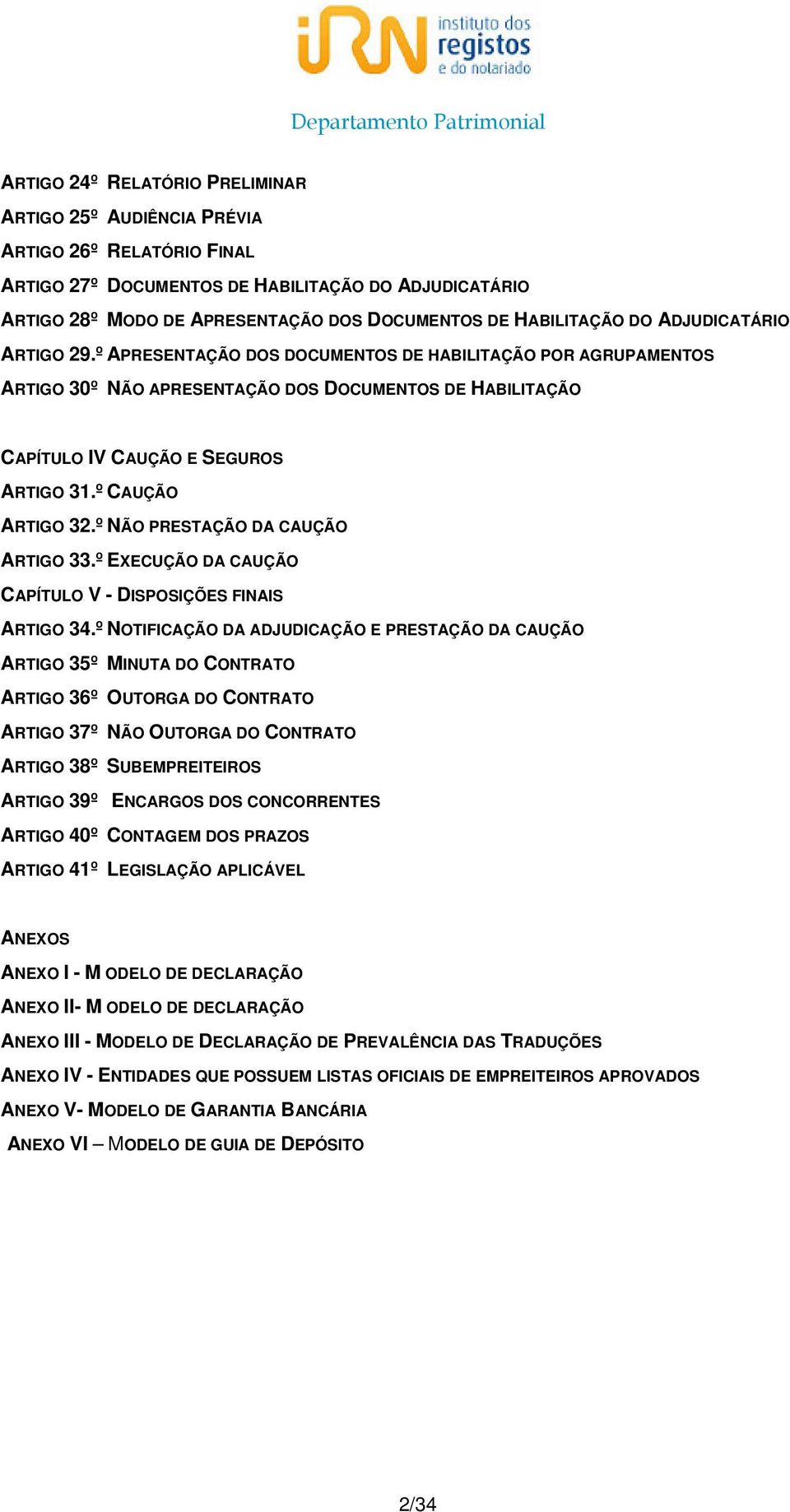 º CAUÇÃO ARTIGO 32.º NÃO PRESTAÇÃO DA CAUÇÃO ARTIGO 33.º EXECUÇÃO DA CAUÇÃO CAPÍTULO V - DISPOSIÇÕES FINAIS ARTIGO 34.