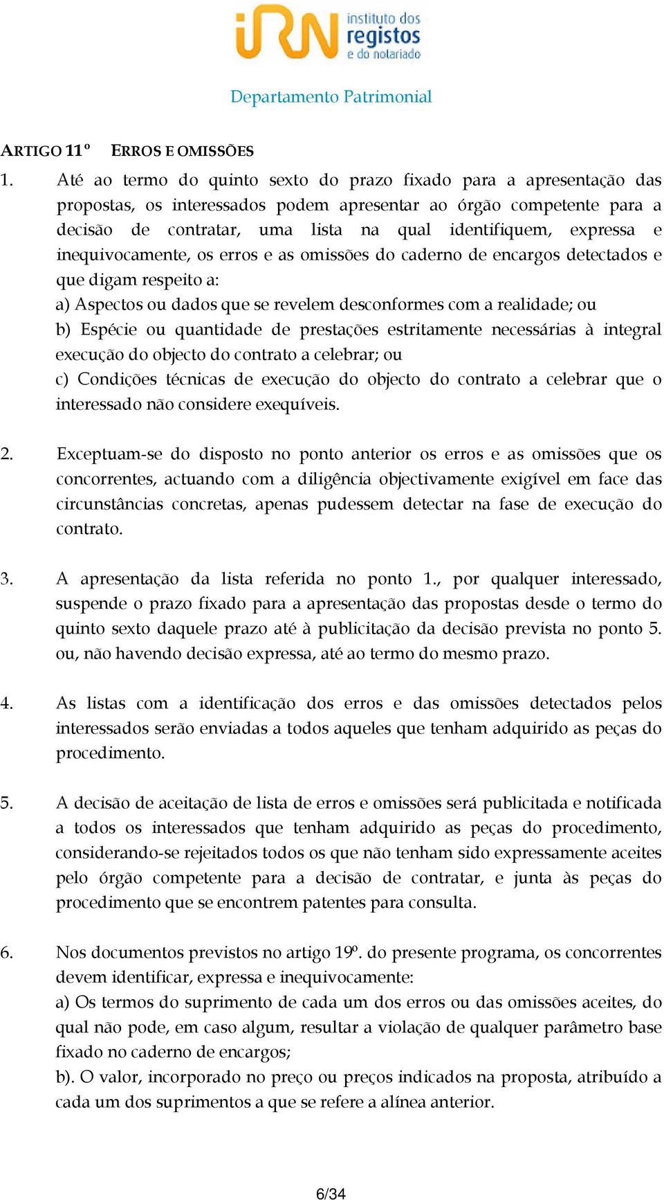 expressa e inequivocamente, os erros e as omissões do caderno de encargos detectados e que digam respeito a: a) Aspectos ou dados que se revelem desconformes com a realidade; ou b) Espécie ou