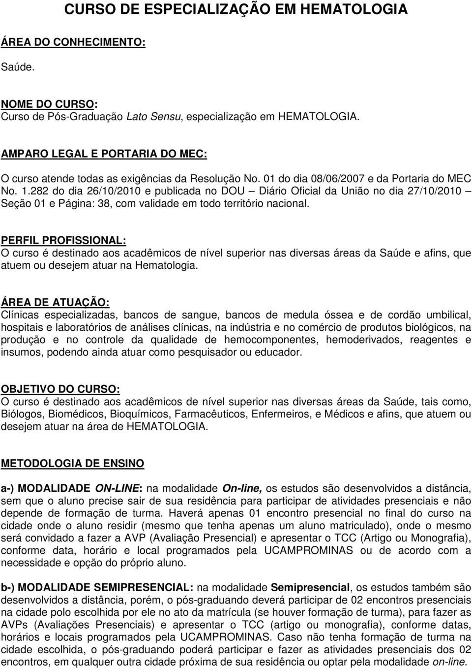 282 do dia 26/10/2010 e publicada no DOU Diário Oficial da União no dia 27/10/2010 Seção 01 e Página: 38, com validade em todo território nacional.