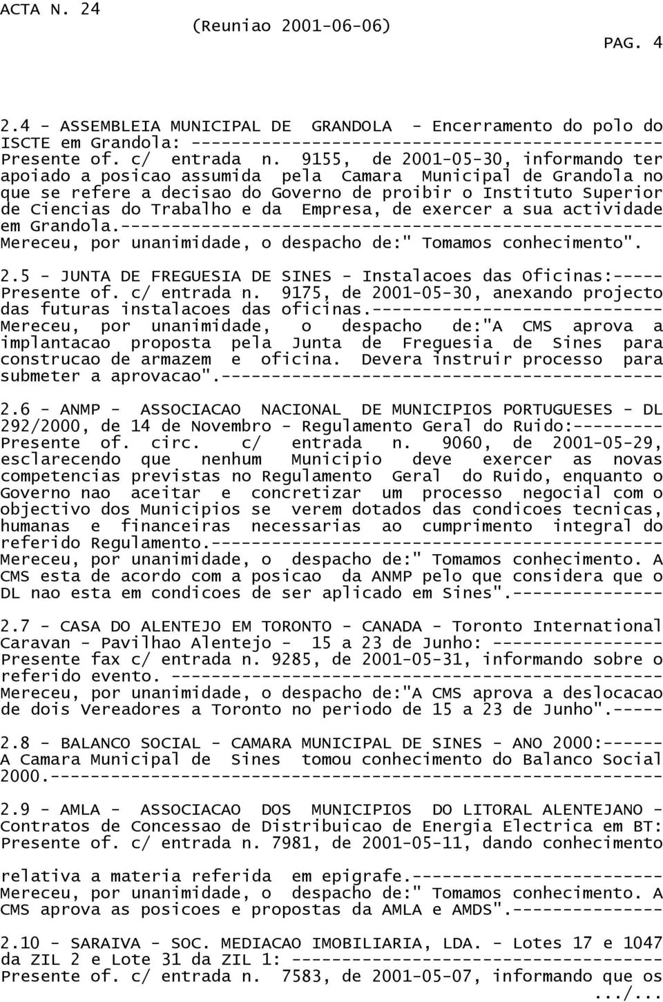 Empresa, de exercer a sua actividade em Grandola.------------------------------------------------------ Mereceu, por unanimidade, o despacho de:" Tomamos conhecimento". 2.