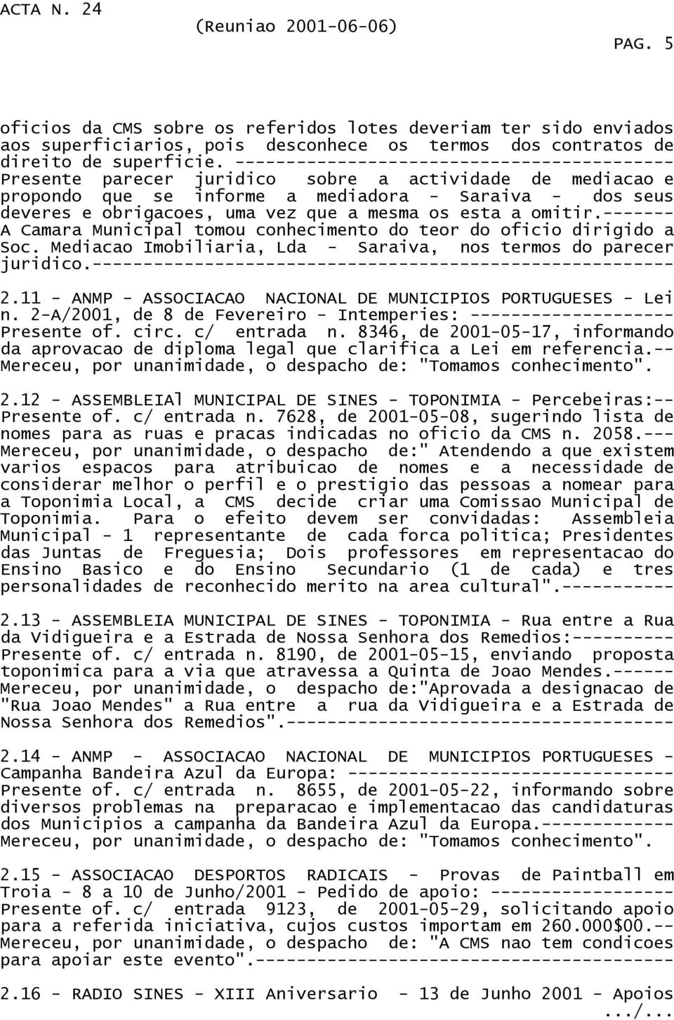 mesma os esta a omitir.------- A Camara Municipal tomou conhecimento do teor do oficio dirigido a Soc. Mediacao Imobiliaria, Lda - Saraiva, nos termos do parecer juridico.