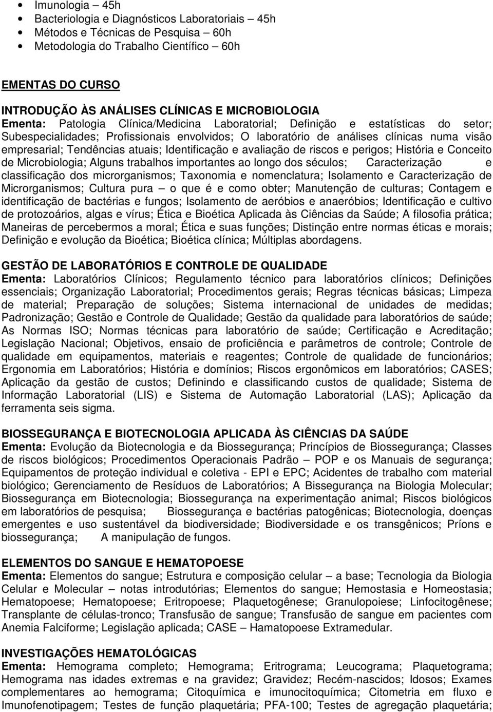 empresarial; Tendências atuais; Identificação e avaliação de riscos e perigos; História e Conceito de Microbiologia; Alguns trabalhos importantes ao longo dos séculos; Caracterização e classificação