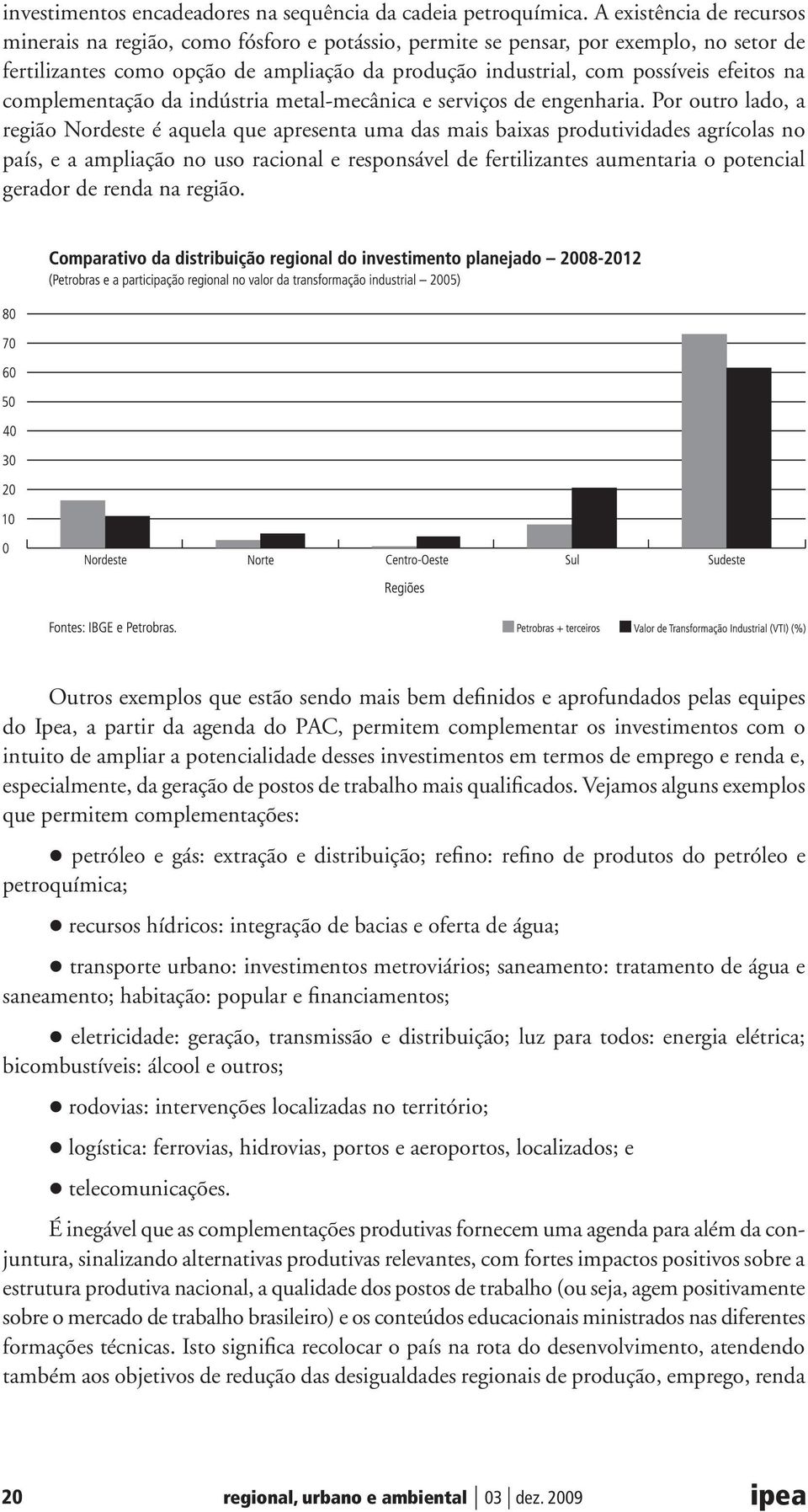 na complementação da indústria metal-mecânica e serviços de engenharia.