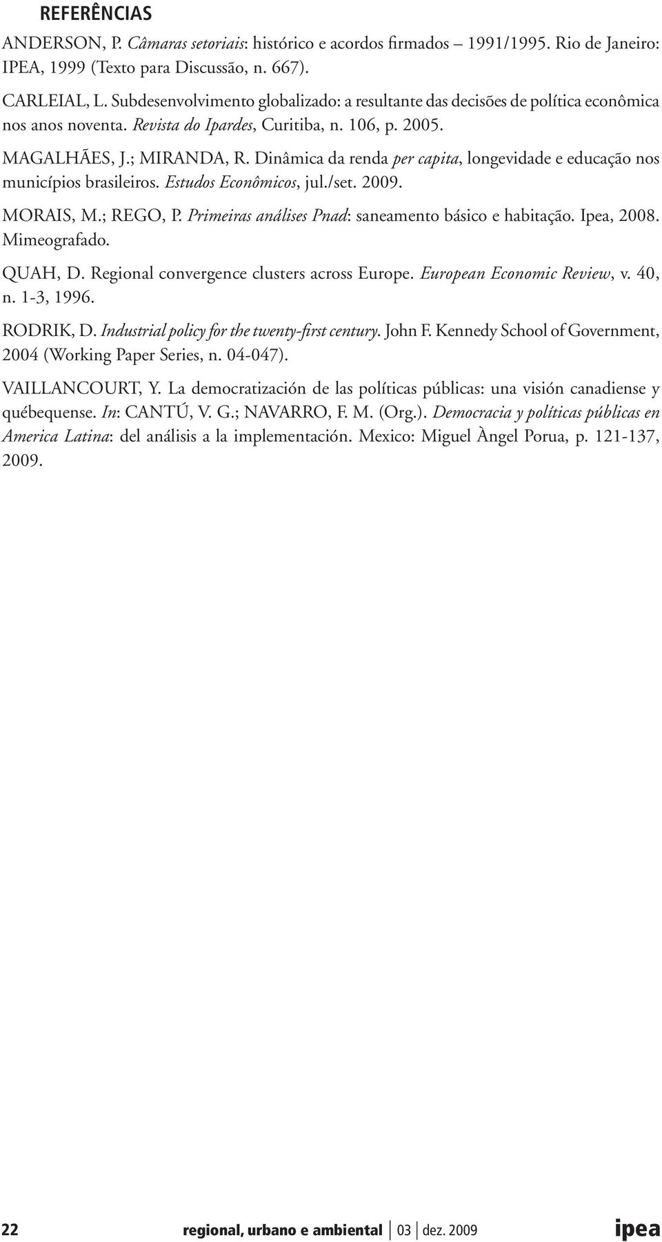 Dinâmica da renda per capita, longevidade e educação nos municípios brasileiros. Estudos Econômicos, jul./set. 2009. MORAIS, M.; REGO, P. Primeiras análises Pnad: saneamento básico e habitação.