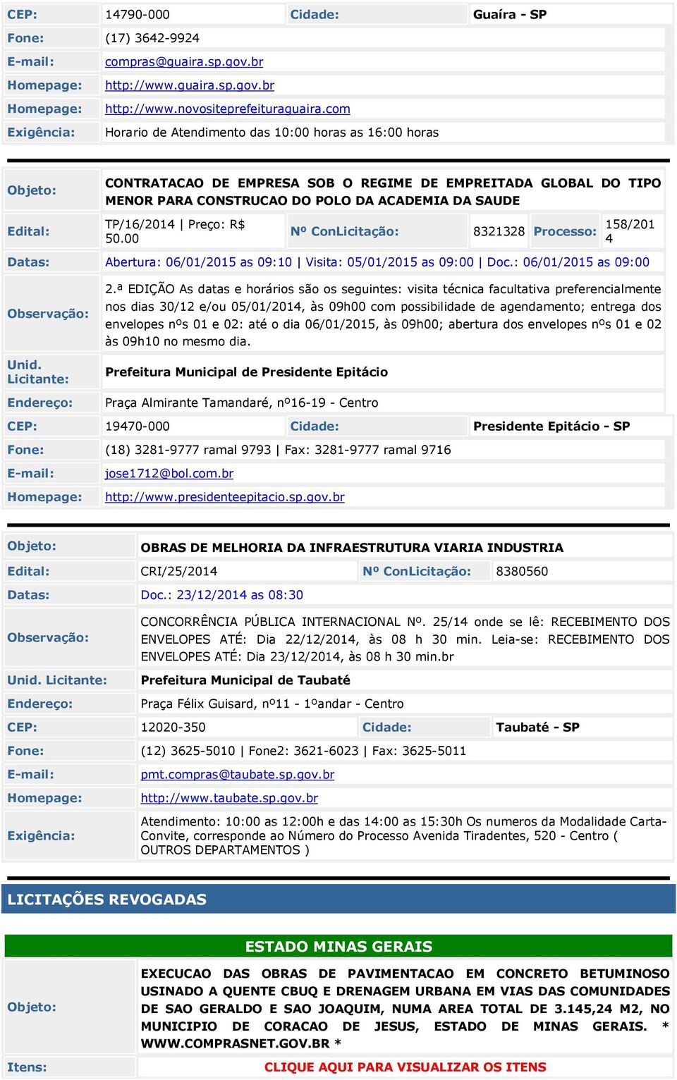 R$ 50.00 Nº ConLicitação: 8321328 Processo: 158/201 Datas: Abertura: 06/01/2015 as 09:10 Visita: 05/01/2015 as 09:00 Doc.: 06/01/2015 as 09:00 2.