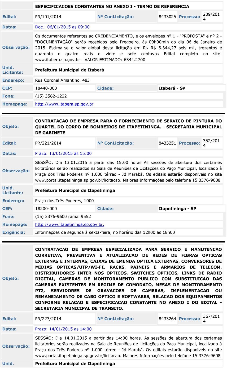 Estima-se o valor global desta licitação em R$ R$ 6.3,27 seis mil, trezentos e quarenta e quatro reais e vinte e sete centavos Edital completo no site: www.itabera.sp.gov.br - VALOR ESTIMADO: 63.