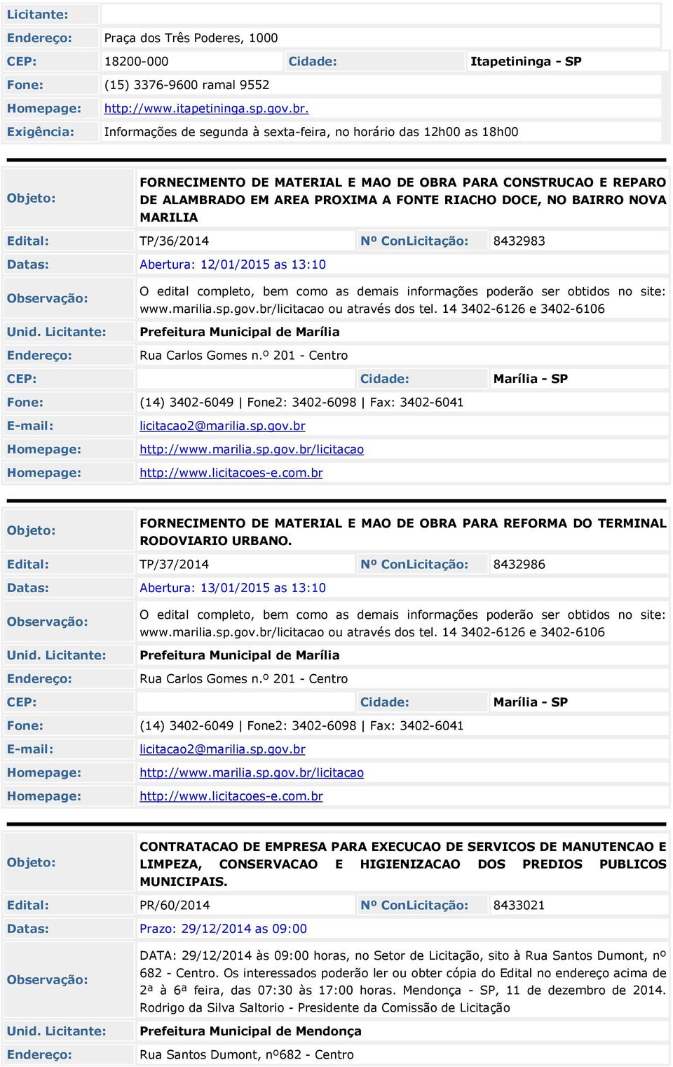MARILIA Edital: TP/36/201 Nº ConLicitação: 832983 Datas: Abertura: 12/01/2015 as 13:10 O edital completo, bem como as demais informações poderão ser obtidos no site: www.marilia.sp.gov.