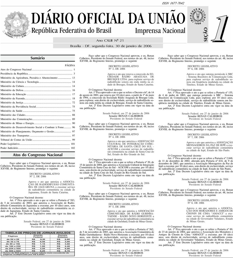 .. 4 Ministério da Defesa... 6 Ministério da Educação... 7 Ministério da Fazenda... 8 Ministério da Justiça... 72 Ministério da Previdência Social... 75 Ministério da Saúde... 75 Ministério das Cidades.