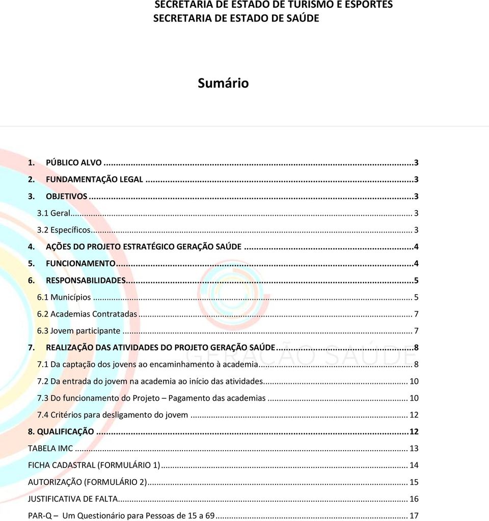 1 Da captação dos jovens ao encaminhamento à academia... 8 7.2 Da entrada do jovem na academia ao início das atividades... 10 7.3 Do funcionamento do Projeto Pagamento das academias... 10 7.4 Critérios para desligamento do jovem.