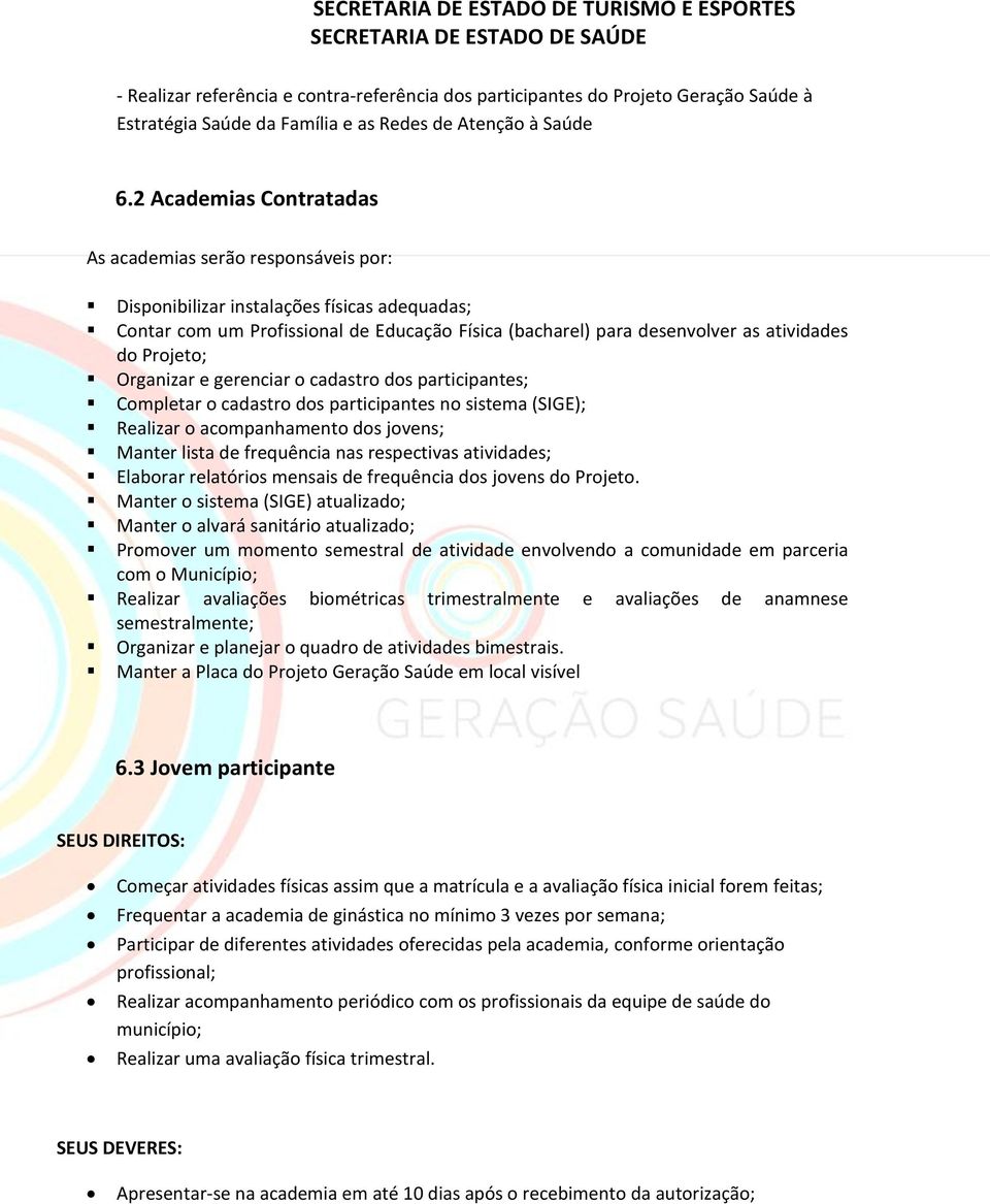 Projeto; Organizar e gerenciar o cadastro dos participantes; Completar o cadastro dos participantes no sistema (SIGE); Realizar o acompanhamento dos jovens; Manter lista de frequência nas respectivas