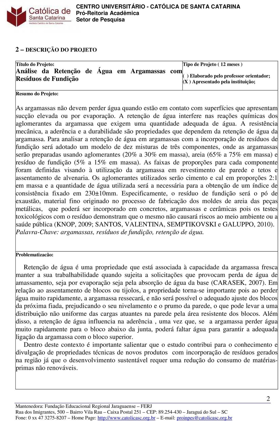 A retenção de água interfere nas reações químicas dos aglomerantes da argamassa que exigem uma quantidade adequada de água.