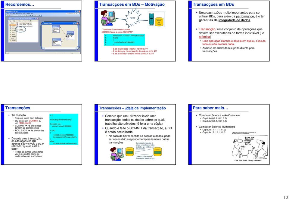 ? -- E se deixa de haver ligação de rede na linha 4?? -- E se o servidor crasha entre a linha 1 e 2?? Transacção: uma conjunto de operações que devem ser executadas de forma indivisível (i.e. atómica) Uma operação atómica é aquela em que ou executa tudo ou não executa nada.